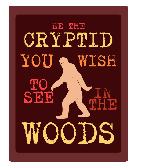 Be The Cryptid You Wish To See In The Woods